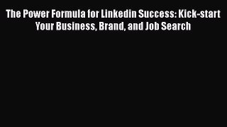 Download The Power Formula for Linkedin Success: Kick-start Your Business Brand and Job Search