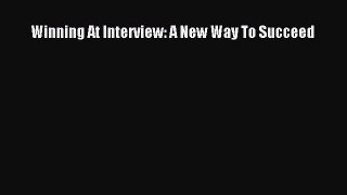 Read Winning At Interview: A New Way To Succeed PDF Free