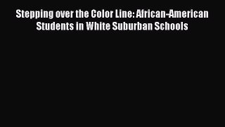 Download Stepping over the Color Line: African-American Students in White Suburban Schools