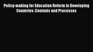 Read Policy-making for Education Reform in Developing Countries: Contexts and Processes Ebook