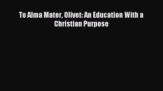 Read To Alma Mater Olivet: An Education With a Christian Purpose PDF Free