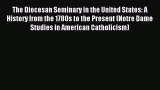 Read The Diocesan Seminary in the United States: A History from the 1780s to the Present (Notre