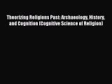Read Theorizing Religions Past: Archaeology History and Cognition (Cognitive Science of Religion)
