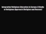 Read Integrative Religious Education in Europe: A Study-of-Religions Approach (Religion and