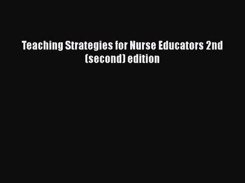 Read Teaching Strategies for Nurse Educators 2nd (second) edition Ebook Free