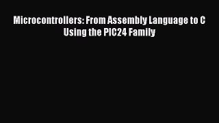Read Microcontrollers: From Assembly Language to C Using the PIC24 Family Ebook Free