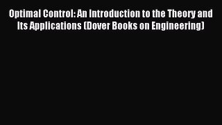 Read Optimal Control: An Introduction to the Theory and Its Applications (Dover Books on Engineering)