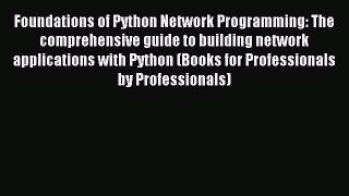 Read Foundations of Python Network Programming: The comprehensive guide to building network