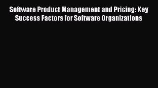 Read Software Product Management and Pricing: Key Success Factors for Software Organizations