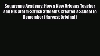 Read Sugarcane Academy: How a New Orleans Teacher and His Storm-Struck Students Created a School