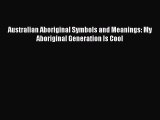 Read Australian Aboriginal Symbols and Meanings: My Aboriginal Generation Is Cool PDF