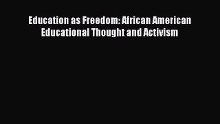 Read Education as Freedom: African American Educational Thought and Activism Ebook