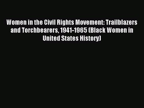 Read Women in the Civil Rights Movement: Trailblazers and Torchbearers 1941-1965 (Black Women