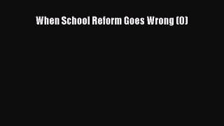 Read When School Reform Goes Wrong (0) Ebook