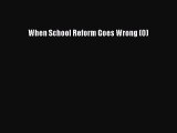 Read When School Reform Goes Wrong (0) Ebook