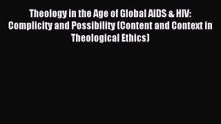 Read Theology in the Age of Global AIDS & HIV: Complicity and Possibility (Content and Context