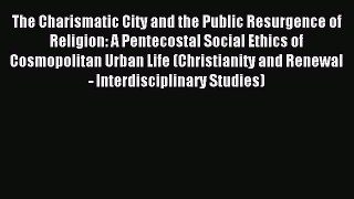 Download The Charismatic City and the Public Resurgence of Religion: A Pentecostal Social Ethics
