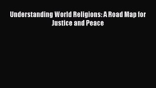 Read Understanding World Religions: A Road Map for Justice and Peace Ebook Online