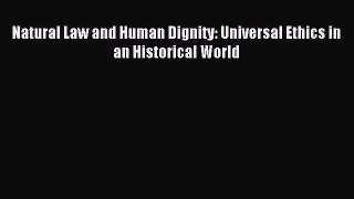 Download Natural Law and Human Dignity: Universal Ethics in an Historical World PDF Online