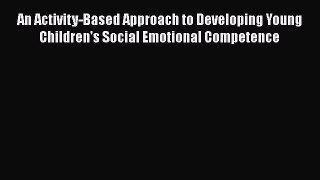 Read An Activity-Based Approach to Developing Young Children's Social Emotional Competence