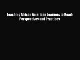 Read Teaching African American Learners to Read: Perspectives and Practices Ebook
