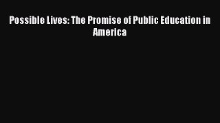 Read Possible Lives: The Promise of Public Education in America Ebook
