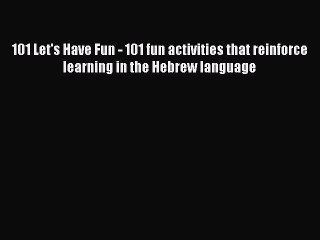 Download 101 Let's Have Fun - 101 fun activities that reinforce learning in the Hebrew language