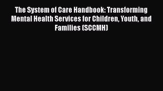 Read The System of Care Handbook: Transforming Mental Health Services for Children Youth and