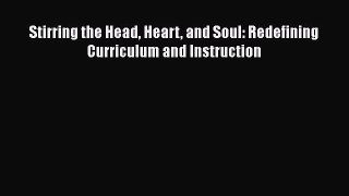 Download Stirring the Head Heart and Soul: Redefining Curriculum and Instruction PDF