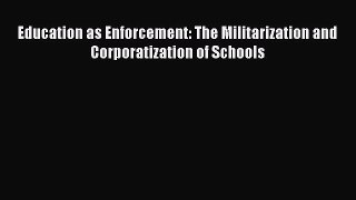 Download Education as Enforcement: The Militarization and Corporatization of Schools Ebook