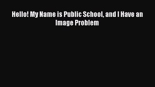 Read Hello! My Name is Public School and I Have an Image Problem PDF