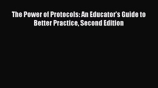 Read The Power of Protocols: An Educator's Guide to Better Practice Second Edition Ebook