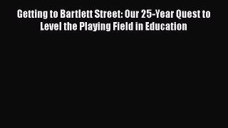 Read Getting to Bartlett Street: Our 25-Year Quest to Level the Playing Field in Education