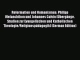 Read Reformation und Humanismus: Philipp Melanchthon und Johannes Calvin (Übergänge. Studien