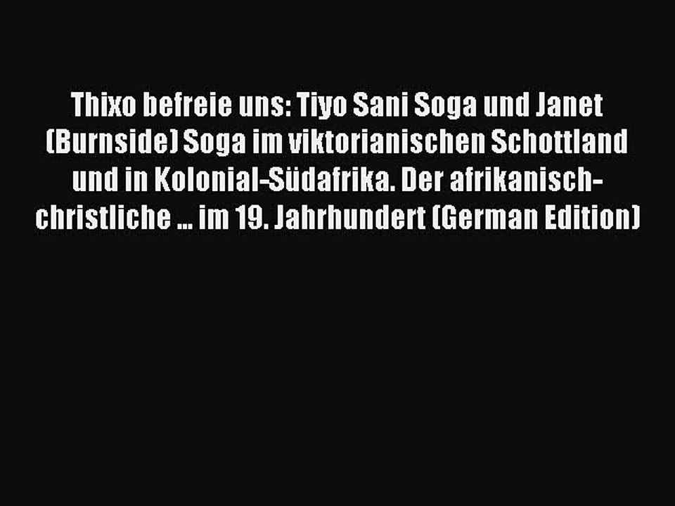 Download Thixo befreie uns: Tiyo Sani Soga und Janet (Burnside) Soga im viktorianischen Schottland
