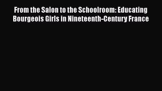 Read From the Salon to the Schoolroom: Educating Bourgeois Girls in Nineteenth-Century France