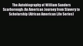 Read The Autobiography of William Sanders Scarborough: An American Journey from Slavery to