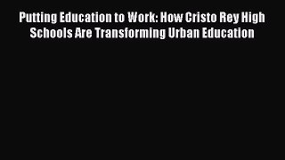 Read Putting Education to Work: How Cristo Rey High Schools Are Transforming Urban Education