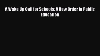 Read A Wake Up Call for Schools: A New Order in Public Education Ebook