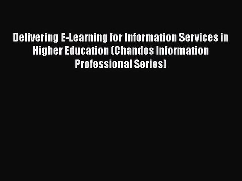Download Delivering E-Learning for Information Services in Higher Education (Chandos Information