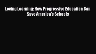 Download Loving Learning: How Progressive Education Can Save America's Schools PDF
