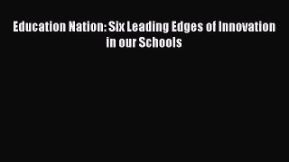 Read Education Nation: Six Leading Edges of Innovation in our Schools Ebook