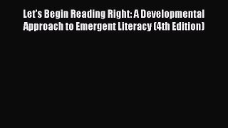 Download Let's Begin Reading Right: A Developmental Approach to Emergent Literacy (4th Edition)