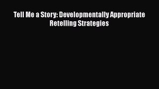 Download Tell Me a Story: Developmentally Appropriate Retelling Strategies Ebook