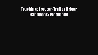 Download Trucking: Tractor-Trailer Driver Handbook/Workbook PDF Online