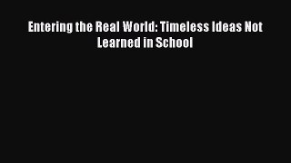 Read Entering the Real World: Timeless Ideas Not Learned in School Ebook Free