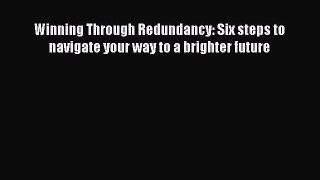 Read Winning Through Redundancy: Six steps to navigate your way to a brighter future Ebook