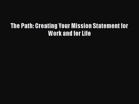 [PDF Download] The Path: Creating Your Mission Statement for Work and for Life# [Download]