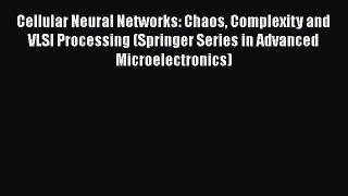 Read Cellular Neural Networks: Chaos Complexity and VLSI Processing (Springer Series in Advanced
