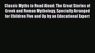 Read Classic Myths to Read Aloud: The Great Stories of Greek and Roman Mythology Specially